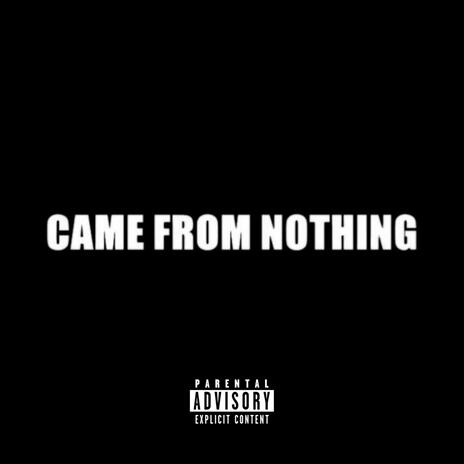 Came From Nothing | Boomplay Music