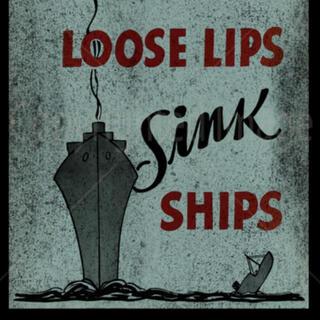 LOOSE LIPS SINK SHIPS