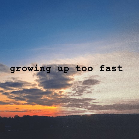 Growing up Too Fast | Boomplay Music