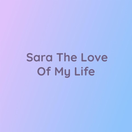 Sara The Love Of My Life | Boomplay Music