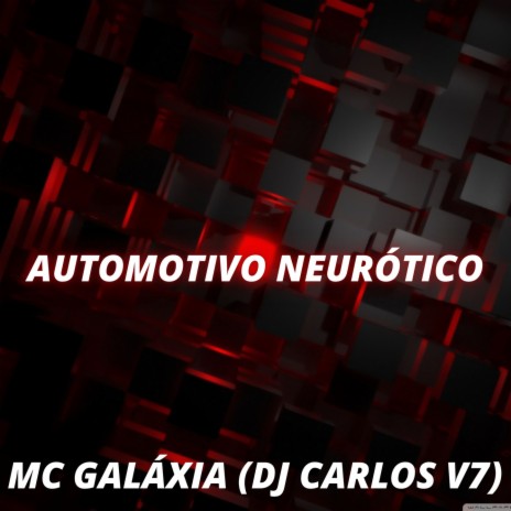 AUTOMOTIVO NEURÓTICO ft. MC GALAXIA & DJ CARLOS V7