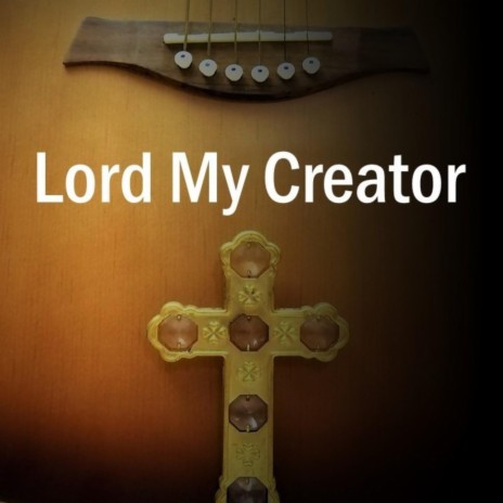 Lord My Creator