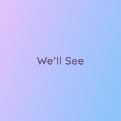 We'll See | Boomplay Music