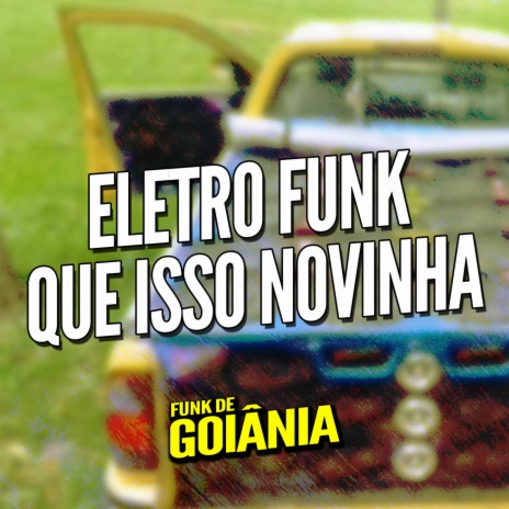 Eletro Funk Que Isso Novinha ft. Funk de Goiânia & Eletro Funk de Goiânia | Boomplay Music