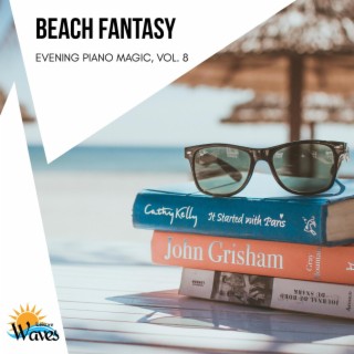 Beach Fantasy - Evening Piano Magic, Vol. 8