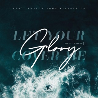 Let Your Glory Cover Me
