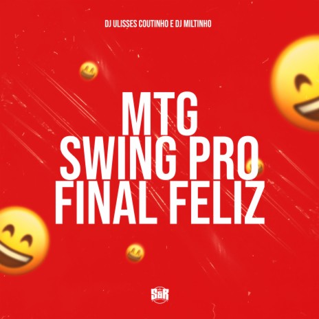 Mtg- Swing pro Final Feliz ft. DJ ULISSES COUTINHO | Boomplay Music