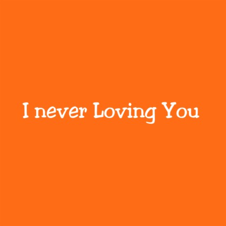 I Never Loving You | Boomplay Music