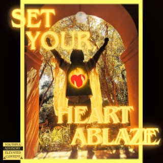 SET YOUR HEART ABLAZE.