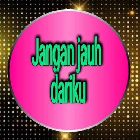 Jangan Jauh Dariku | Boomplay Music