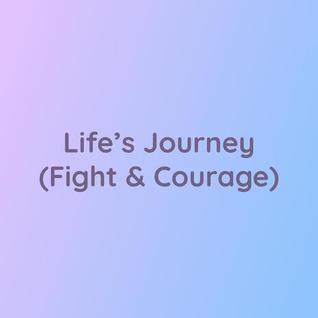 Life's Journey (Fight & Courage)