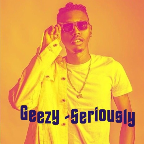 Geezy -Seriously