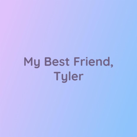 My Best Friend, Tyler | Boomplay Music