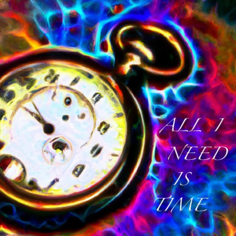 ALL I NEED IS TIME