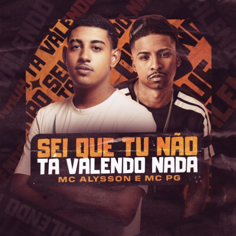 Sei Que Tu Não Tá Valendo Nada ft. MC PG | Boomplay Music