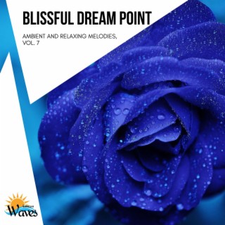 Blissful Dream Point - Ambient and Relaxing Melodies, Vol. 7