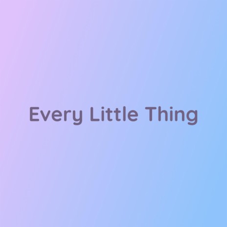 Every Little Thing | Boomplay Music