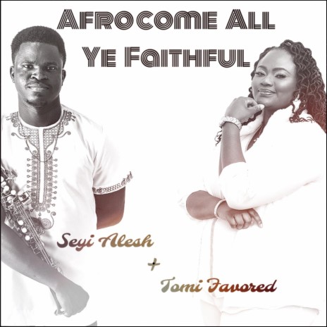AfroCome All Ye Faithful ft. Tomi Favored