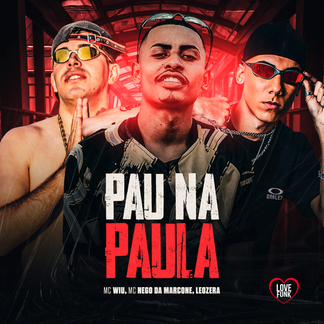 Pau na Paula ft. LeoZera, MC Nego da Marcone & Love Funk | Boomplay Music