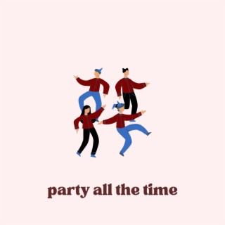 party all the time