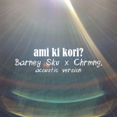 ami ki kori (acoustic version) ft. Chrmng,
