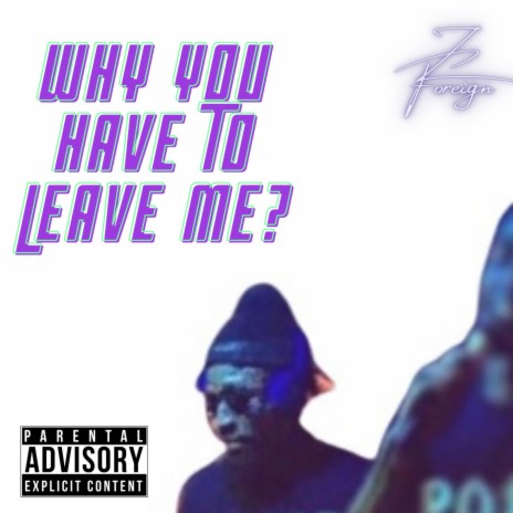 Why You Have To Leave Me ? | Boomplay Music