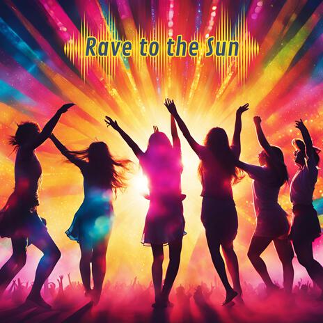 Rave to the Sun | Boomplay Music