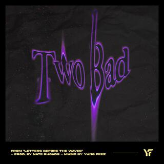 Two Bad