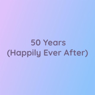 50 Years (Happily Ever After)