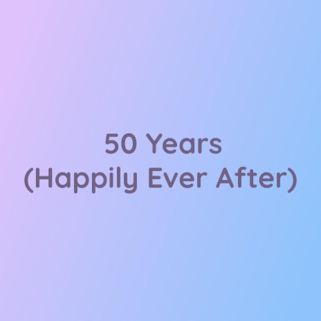 50 Years (Happily Ever After) | Boomplay Music