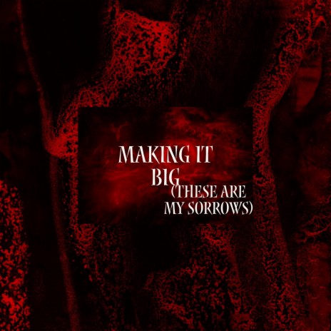 Making It Big (These Are My Sorrows) | Boomplay Music