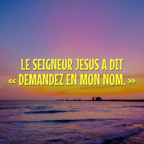 Le Seigneur Jésus a dit Demandez en Mon Nom. | Boomplay Music