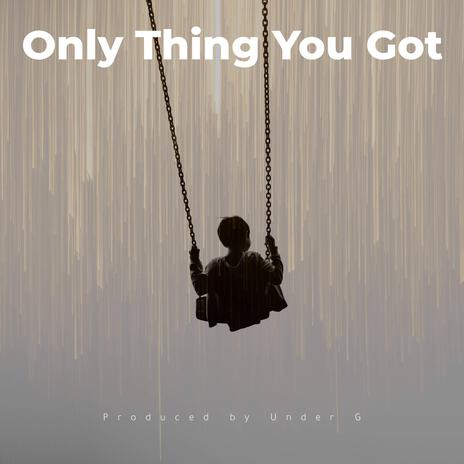 Only Thing You Got | Boomplay Music