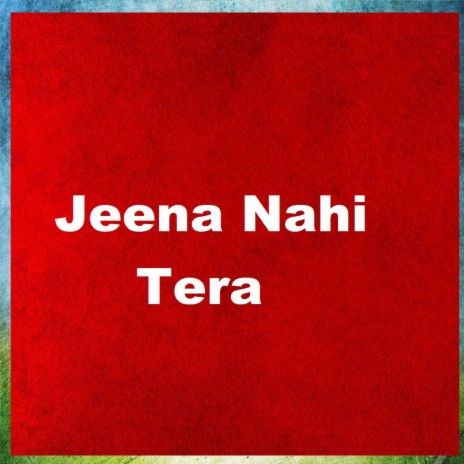 Jeena Nahi Tera | Boomplay Music