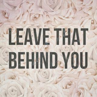 Leave That Behind You