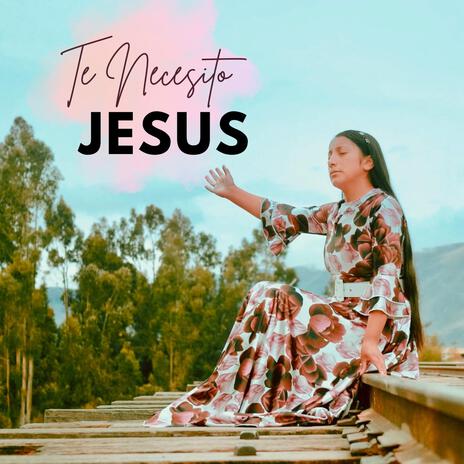 Te Necesito Jesus | Boomplay Music