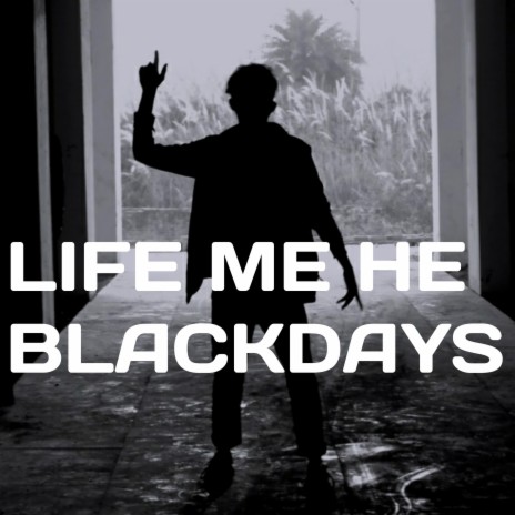 LIFE ME HE BLACKDAYS