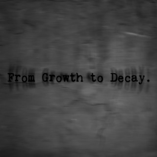 From Growth to Decay