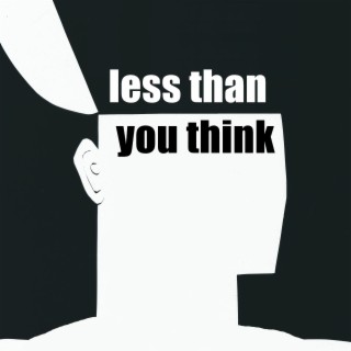 less than you think
