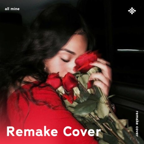 ALL MINE - Remake Cover ft. Popular Covers Tazzy & Tazzy | Boomplay Music