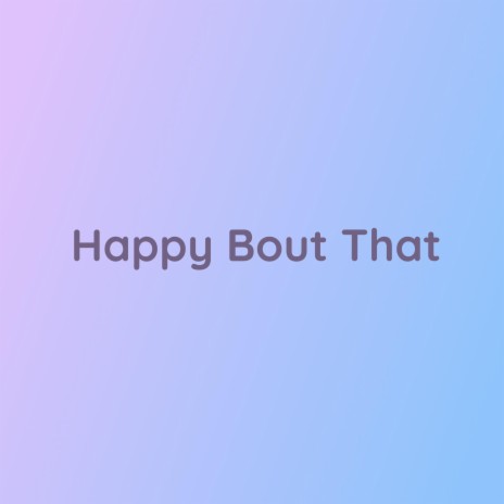 Happy Bout That | Boomplay Music