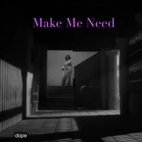 Make Me Need | Boomplay Music