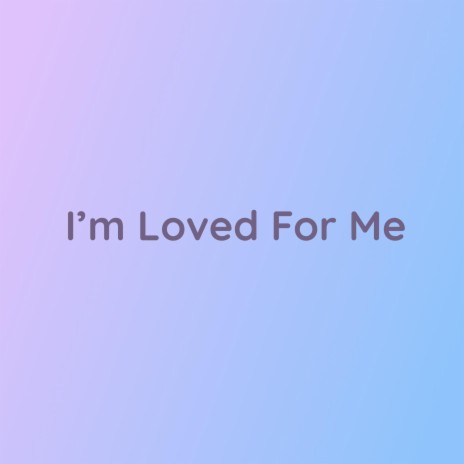 I'm Loved For Me | Boomplay Music