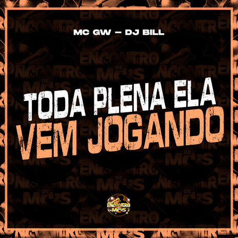 Toda Plena Ela Vem Jogando ft. DJ Bill & Encontro de MC's | Boomplay Music