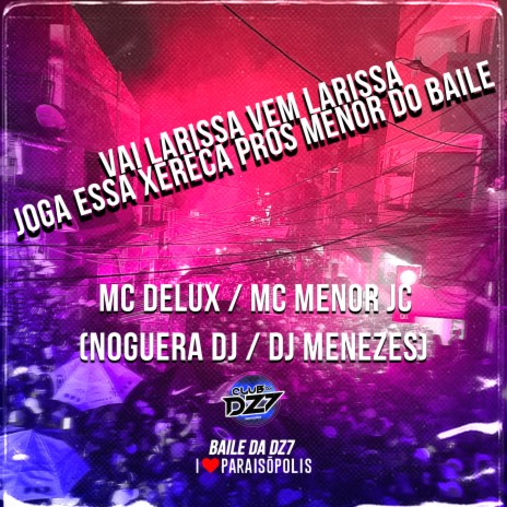 Vai Larissa Vem Larissa - Joga Essa Xereca Pros Menor do Baile ft. MC Menor JC, Noguera DJ & Dj Menezes | Boomplay Music