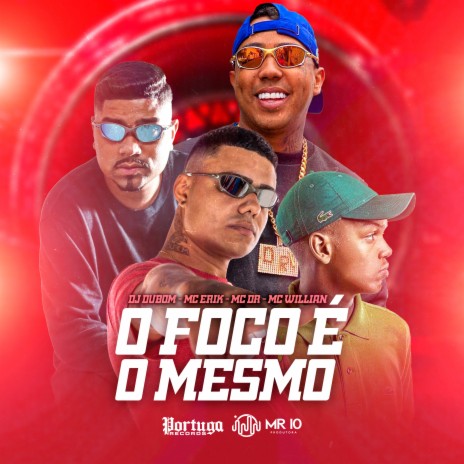 O Foco É o Mesmo ft. Mc Erik, Mc DR & MC Willian | Boomplay Music