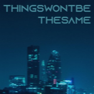 THINGSWONTBETHESAME