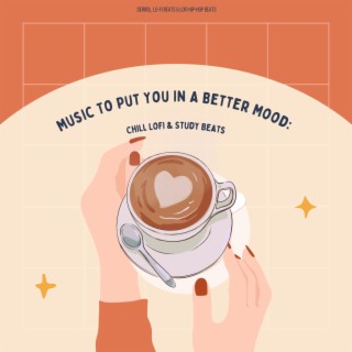 Music To Put You In A Better Mood: Chill Lofi & Study Beats