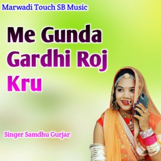 Me Gundha Gardhi Roj Kru