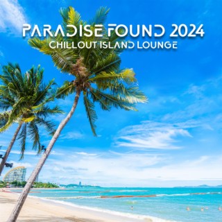 Paradise Found 2024: Chillout Island Lounge, Beach Party Beats, Electronic Summer Dreams